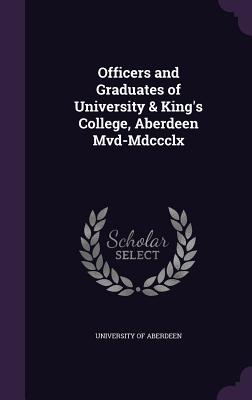 Officers and Graduates of University & King's College, Aberdeen Mvd-Mdccclx - University of Aberdeen (Creator)