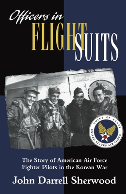 Officers in Flight Suits: The Story of American Air Force Fighter Pilots in the Korean War - Sherwood, John Darrell