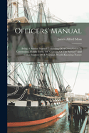 Officers' Manual: Being A Service Manual Consisting Of A Compilation In Convenient, Handy Form, Of "customs Of The Service" And Other Matters Of A Practical, Worth-knowing Nature