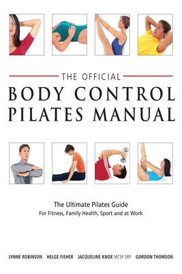 Official Body Control Pilates Manual - Robinson, Lynne, and Thomson, Gordon, and Fisher, Helge