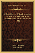 Official History Of The Discussion Between Venezuela And Great Britain On Their Guiana Boundaries (1896)