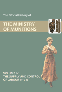 Official History of the Ministry of Munitions Volume IV: The Supply and Control of Labour 1915-1916