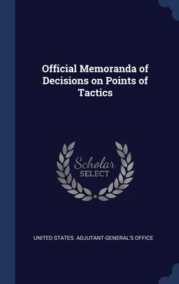 Official Memoranda of Decisions on Points of Tactics - United States Adjutant-General's Offic (Creator)