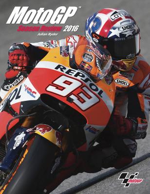 Official MotoGP Season Review 2016 - Ezpeleta, Carmelo (Foreword by), and Spalding, Neil (Contributions by), and Oxley, Mat (Contributions by)