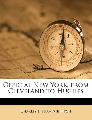 Official New York, from Cleveland to Hughes - Fitch, Charles E 1835-1918