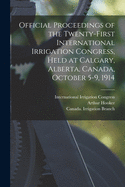 Official Proceedings of the Twenty-first International Irrigation Congress, Held at Calgary, Alberta, Canada, October 5-9, 1914 [microform]