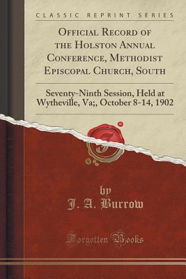 Official Record of the Holston Annual Conference, Methodist Episcopal Church, South: Seventy-Ninth Session, Held at Wytheville, Va;, October 8-14, 1902 (Classic Reprint) - Burrow, J A