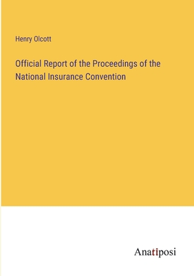 Official Report of the Proceedings of the National Insurance Convention - Olcott, Henry