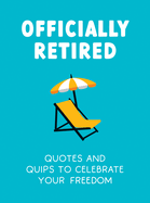 Officially Retired: Hilarious Quips and Quotes to Celebrate Your Freedom