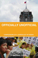 Officially Unofficial: Confessions of a Journalist in Taiwan