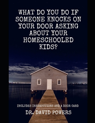 Officials Asking about Your Homeschooled Kids? - Powers, David, Dr.