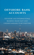 Offshore Bank Accounts: Offshore and International Banking Made Easy and Understandable