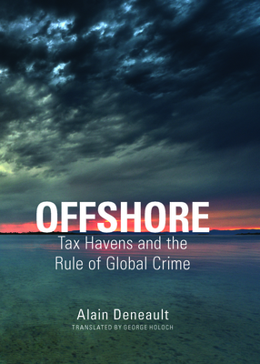 Offshore: Tax Havens and the Rule of Global Crime - Deneault, Alain