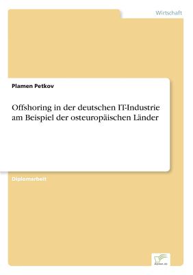 Offshoring in Der Deutschen It-Industrie Am Beispiel Der Osteuropaischen Lander - Petkov, Plamen