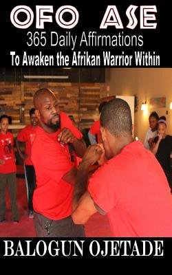 Ofo Ase: 365 Daily Affirmations to Awaken the Afrikan Warrior Within - Ojetade, Balogun