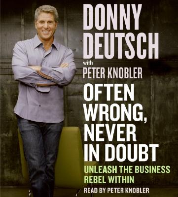 Often Wrong, Never in Doubt CD: Unleash the Business Rebel Within - Deutsch, Donny, and Knobler, Peter (Read by)