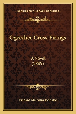 Ogeechee Cross-Firings: A Novel (1889) - Johnston, Richard Malcolm