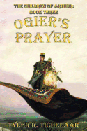 Ogier's Prayer: The Children of Arthur, Book Three