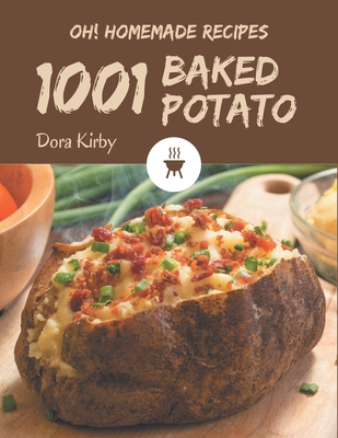 Oh! 1001 Homemade Baked Potato Recipes: A Timeless Homemade Baked Potato Cookbook - Kirby, Dora