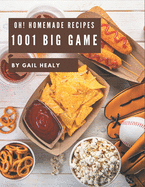 Oh! 1001 Homemade Big Game Recipes: Not Just a Homemade Big Game Cookbook!