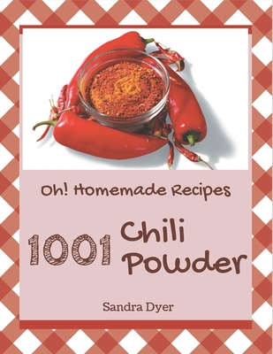 Oh! 1001 Homemade Chili Powder Recipes: A Homemade Chili Powder Cookbook You Won't be Able to Put Down - Dyer, Sandra