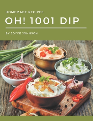 Oh! 1001 Homemade Dip Recipes: Best Homemade Dip Cookbook for Dummies - Johnson, Joyce