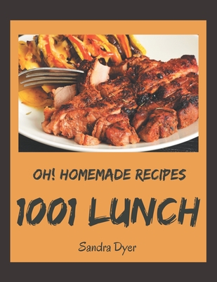 Oh! 1001 Homemade Lunch Recipes: An One-of-a-kind Homemade Lunch Cookbook - Dyer, Sandra