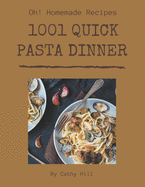 Oh! 1001 Homemade Quick Pasta Dinner Recipes: The Best Homemade Quick Pasta Dinner Cookbook that Delights Your Taste Buds