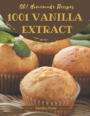 Oh! 1001 Homemade Vanilla Extract Recipes: A Highly Recommended Homemade Vanilla Extract Cookbook - Dyer, Sandra