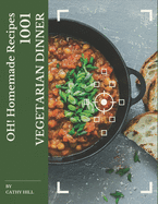 Oh! 1001 Homemade Vegetarian Dinner Recipes: A Timeless Homemade Vegetarian Dinner Cookbook