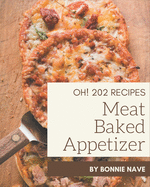 Oh! 202 Meat Baked Appetizer Recipes: A Meat Baked Appetizer Cookbook for All Generation