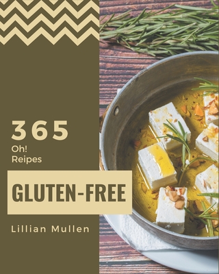 Oh! 365 Gluten-Free Recipes: More Than a Gluten-Free Cookbook - Mullen, Lillian