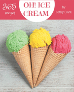 Oh! 365 Ice Cream Recipes: Cook it Yourself with Ice Cream Cookbook!