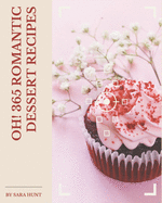 Oh! 365 Romantic Dessert Recipes: Making More Memories in your Kitchen with Romantic Dessert Cookbook!