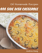 Oh! 444 Homemade Side Dish Casserole Recipes: An Inspiring Homemade Side Dish Casserole Cookbook for You