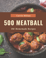 Oh! 500 Homemade Meatball Recipes: I Love Homemade Meatball Cookbook!