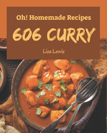 Oh! 606 Homemade Curry Recipes: A Highly Recommended Homemade Curry Cookbook