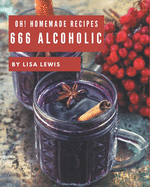 Oh! 666 Homemade Alcoholic Recipes: A Homemade Alcoholic Cookbook from the Heart!