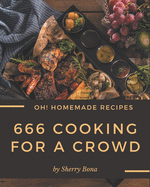 Oh! 666 Homemade Cooking for a Crowd Recipes: Welcome to Homemade Cooking for a Crowd Cookbook