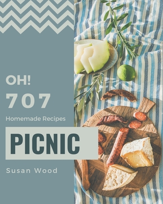 Oh! 707 Homemade Picnic Recipes: An Inspiring Homemade Picnic Cookbook for You - Wood, Susan
