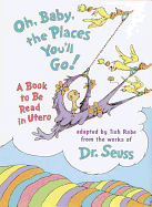 Oh, Baby, the Places You'll Go!: A Book to Be Read in Utero