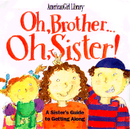 Oh, Brother... Oh, Sister!: A Sister's Guide to Getting Along