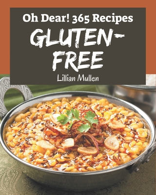 Oh Dear! 365 Gluten-Free Recipes: Greatest Gluten-Free Cookbook of All Time - Mullen, Lillian