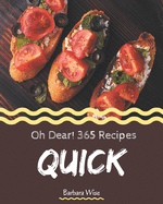 Oh Dear! 365 Quick Recipes: Greatest Quick Cookbook of All Time