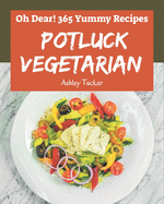 Oh Dear! 365 Yummy Potluck Vegetarian Recipes: Welcome to Yummy Potluck Vegetarian Cookbook