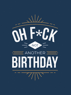 Oh F*ck - Not Another Birthday: Quips and Quotes about Getting Older
