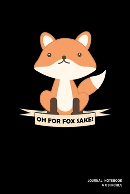 Oh For Fox Sake!: Notebook, Journal, Or Diary - 110 Blank Lined Pages - 6" X 9" - Matte Finished Soft Cover - Etn89 Notebook Press