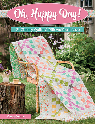 Oh, Happy Day!: 21 Cheery Quilts & Pillows You'll Love - Yoder, Corey