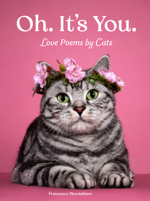 Oh. It's You.: Love Poems by Cats - Marciuliano, Francesco