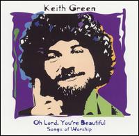 Oh Lord, You're Beautiful: Songs of Worship - Keith Green